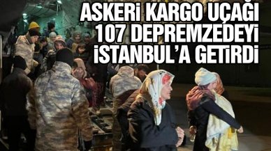 Kahramanmaraş'tan 107 depremzede askeri kargo uçağı ile İstanbul'a getirildi