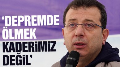 Ekrem İmamoğlu: Depremde ölmek kaderimiz değil