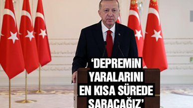 Cumhurbaşkanı Erdoğan: Deprem felaketinin yaralarını en kısa sürede saracağız