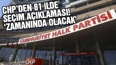 CHP'den 81 ilde ortak açıklama: 'Seçimler zamanında olacaktır'