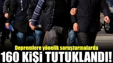 Deprem soruşturmalarında 160 kişi tutuklandı