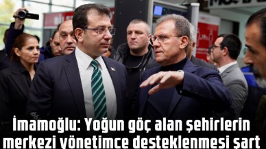 Ekrem İmamoğlu: Yoğun göç alan şehirlerin merkezi yönetimce desteklenmesi şart