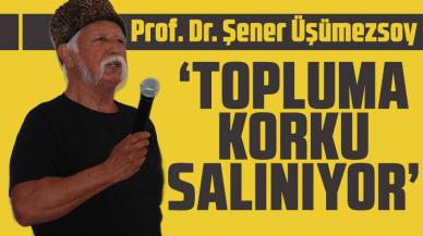 Şener Üşümezsoy: Topluma korku salınıyor!