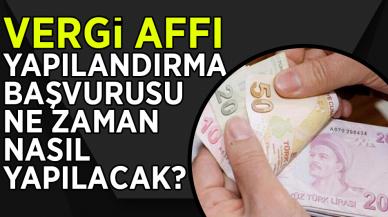 Vergi affı yapılandırma başvurusu ne zaman, nasıl yapılacak?