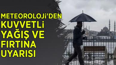 Meteoroloji'den kuvvetli yağış ve fırtına uyarısı