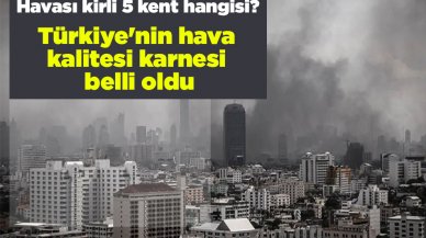 Türkiye'nin hava kalitesi karnesi belli oldu