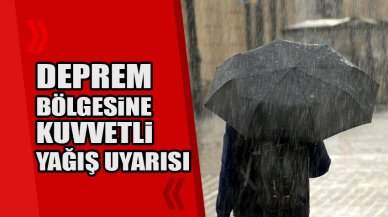 Deprem bölgesine kuvvetli yağış uyarısı