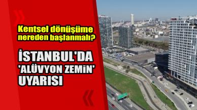 İstanbul'da 'alüvyon zemin' uyarısı