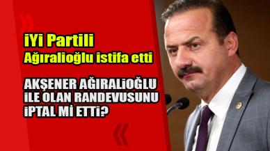 İYİ Partili Yavuz  Ağıralioğlu istifa etti