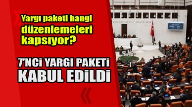 7'nci yargı paketi kabul edildi, hangi düzenlemeleri kapsıyor?