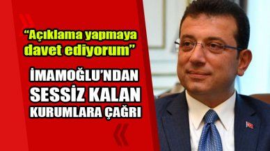 İmamoğlu'ndan sessiz kalan kurumlara çağrı: Açıklama yapmaya davet ediyorum