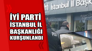 İYİ Parti İstanbul İl Başkanlığı kurşunlandı