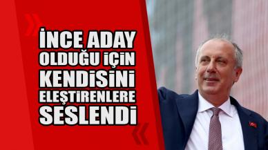 Muharrem İnce aday olduğu için kendisini eleştirenlere seslendi