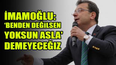 İmamoğlu: 'Benden değilsen yoksun asla' demeyeceğiz