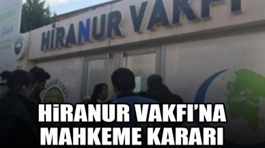 Hiranur Vakfı'na mahkeme kararı