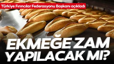 Türkiye Fırıncılar Federasyonu Başkanı açıkladı: Ekmeğe zam yapılacak mı?