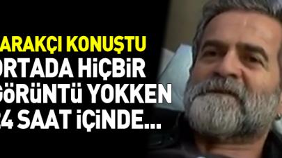 Ali Tarakçı ifade verdi: Ortada hiçbir görüntü yokken...