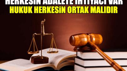 Adalete herkesin ihtiyacı var ve  hukuk herkesin ortak malıdır