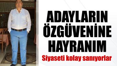 Adayların özgüvenine hayranım: Siyaseti kolay sanıyorlar