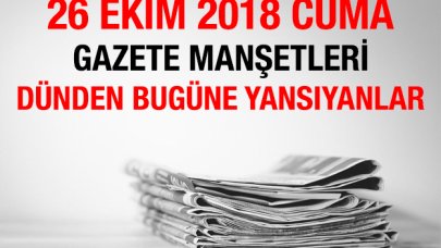 26 Ekim 2018 Cuma Gazete Manşetleri - Gazete 1. Sayfaları