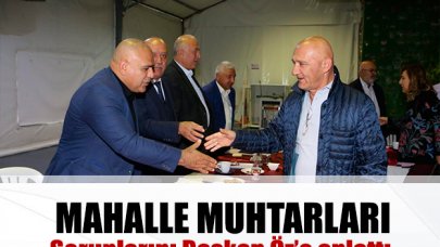 Mahalle muhtarları sorunlarını Öz’e anlattı