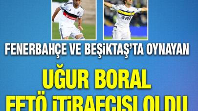 Fenerbahçe ve Beşiktaş'ın eski oyuncusu Uğur Boral FETÖ itirafçısı oldu