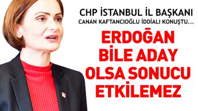 Erdoğan bile aday olsa sonucu etkilemez