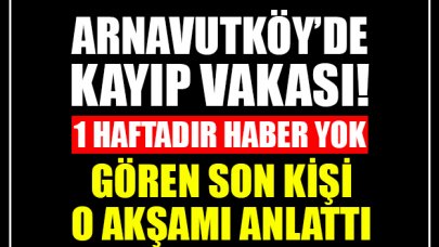 Arnavutköy'de kaybolan anneden bir haftadır haber alınamıyor