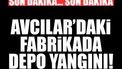 Avcılar'daki fabrika deposunda yangın çıktı