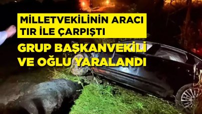 Vekilin aracı hayvan yüklü tır ile çarpıştı: Grup Başkanvekili ve oğlu yaralandı