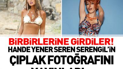 Hande Yener ve Seren Serengil'in tartışması sonrası çıplak fotoğraf yayınlandı!