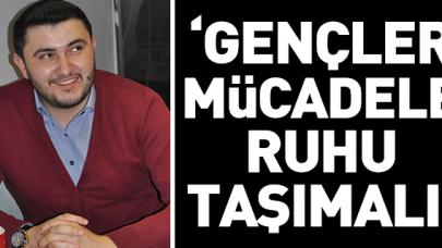 Gençler masa değil mücadele ruhu taşımalı