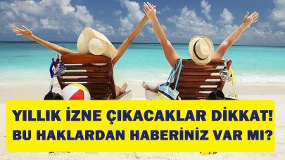 Yıllık izne çıkacaklar dikkat! Bu haktan haberiniz var mı?