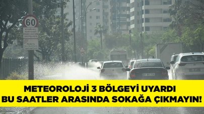 Üç şehir için su baskını ve sel uyarısı! Bu saatlere dikkat!