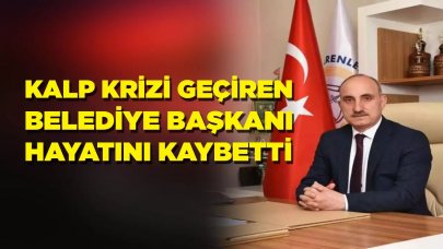 Kalp krizi geçiren belediye başkanı hayatını kaybetti