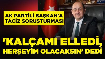 AK Partili başkana taciz soruşturması: 'Kalçamı elledi, her şeyim olacaksın' dedi