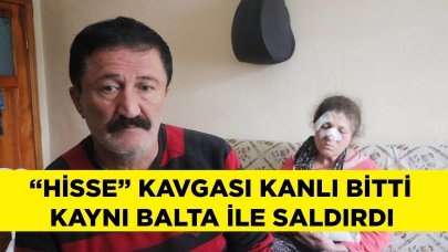 Hisse kavgası kanlı bitti! Kaynı, balta ile saldırdı