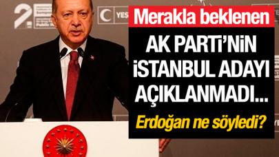 AK Parti İstanbul Büyükşehir Belediye Başkan Adayı neden açıklanmadı? Erdoğan'dan ilk sözler