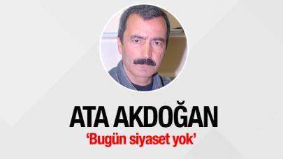 Bugün siyaset yok!