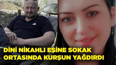 Dini nikahla eşine sokak ortasında kurşun yağdırdı