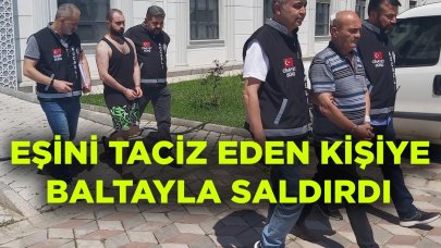 Eşini taciz eden kişiye baltayla saldırdı