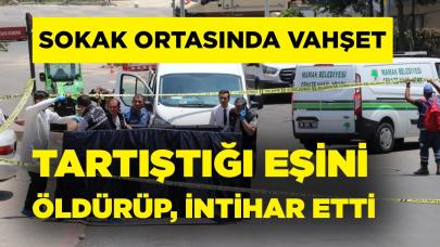 Tartıştığı eşini sokak ortasında öldürüp, intihar etti