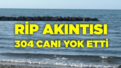 Rip Akıntısı 304 canı yok etti