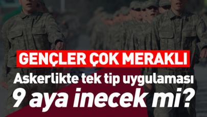 Askerlik 9 aya düşecek mi? Tek tip askerlik ile ilgili son dakika