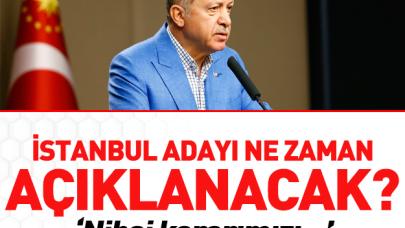 AK Parti İstanbul Büyükşehir Belediye Başkan adayını ne zaman açıklayacak?