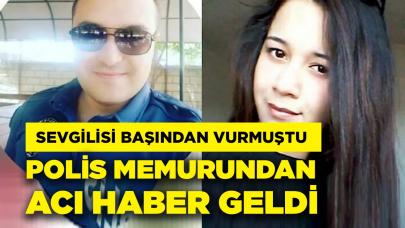 Sevgilisinin vurduğu polis memurundan acı haber geldi