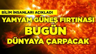 Yamyam Güneş Fırtınası Bugün Dünya'ya Çarpacak