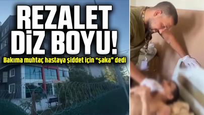 Rezalet diz boyu! Bakıma muhtaç hastaya şiddete "şaka" dedi