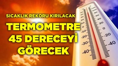 Bugün Termometreler 45 Dereceyi Görecek