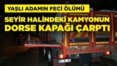 Feci ölüm! Seyir halindeki kamyonun açılan dorse kapağı çarptı!